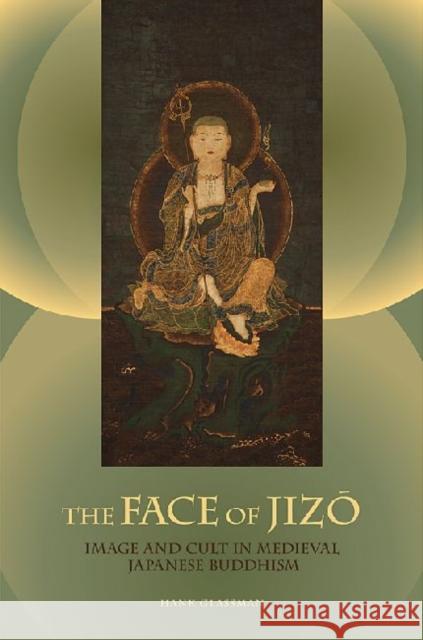 The Face of Jizo: Image and Cult in Medieval Japanese Buddhism Glassman, Hank 9780824835811 University of Hawai'i Press - książka