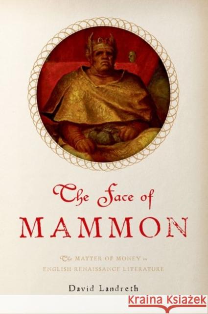 The Face of Mammon: The Matter of Money in English Renaissance Literature David Landreth 9780190628222 Oxford University Press, USA - książka