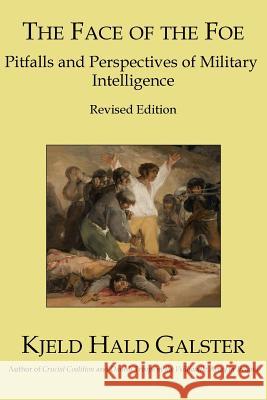 The Face of the Foe: Pitfalls and Perspectives of Military Intelligence - Revised Edition Kjeld Hald Galster 9781927537138 Legacy Books Press - książka