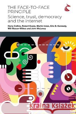 The Face-to-Face Principle: Science, Trust, Democracy and the Internet Harry Collins, Robert Evans, Martin Innes 9781911653295 Ubiquity Press (Cardiff University Press) - książka
