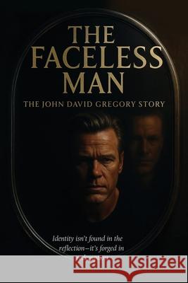 THE FACELESS MAN The John David Gregory Story John David Gregory 9781637929704 Beyond Publishing - książka