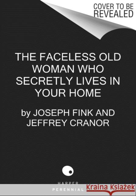 The Faceless Old Woman Who Secretly Lives in Your Home: A Welcome to Nightvale Novel Joseph Fink Jeffrey Cranor 9780062889010 HarperCollins - książka