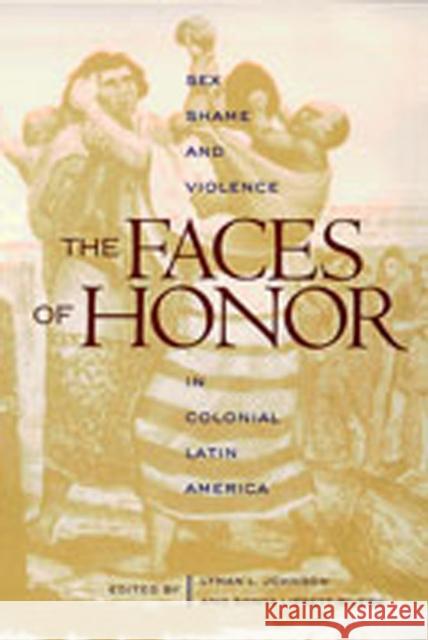 The Faces of Honor: Sex, Shame, and Violence in Colonial Latin America Johnson, Lyman L. 9780826319067 University of New Mexico Press - książka