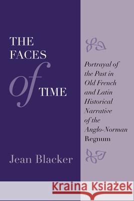 The Faces of Time: Portrayal of the Past in Old French and Latin Historical Narrative of the Anglo-Norman Regnum Jean Blacker 9780292769557 University of Texas Press - książka