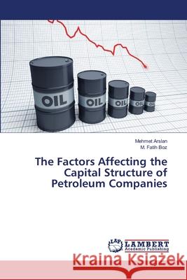 The Factors Affecting the Capital Structure of Petroleum Companies Arslan, Mehmet; Fatih Boz, M. 9786138334811 LAP Lambert Academic Publishing - książka