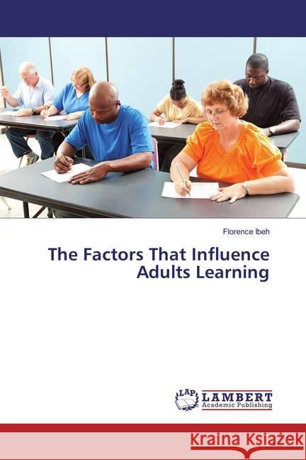 The Factors That Influence Adults Learning Ibeh, Florence 9783659807169 LAP Lambert Academic Publishing - książka