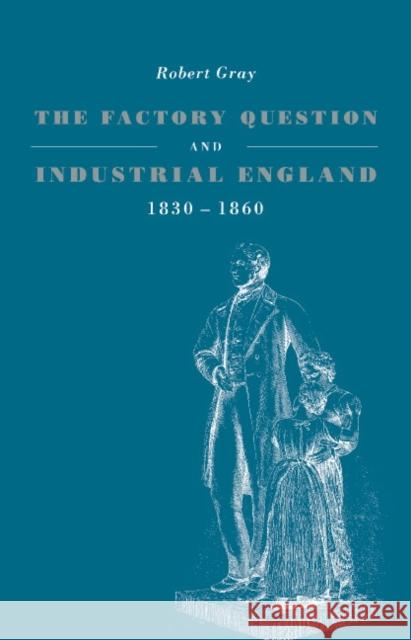 The Factory Question and Industrial England, 1830-1860 Robert Gray 9780521496599 Cambridge University Press - książka