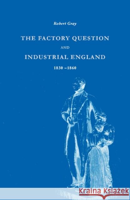 The Factory Question and Industrial England, 1830-1860 Robert Gray 9780521892926 Cambridge University Press - książka