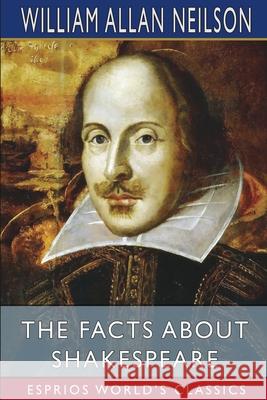 The Facts About Shakespeare (Esprios Classics): with Ashley Horace Thorndike Neilson, William Allan 9781006773365 Blurb - książka