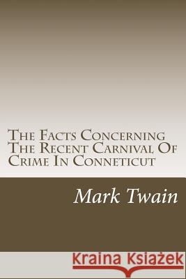 The Facts Concerning The Recent Carnival Of Crime In Conneticut Twain, Mark 9781503310230 Createspace - książka