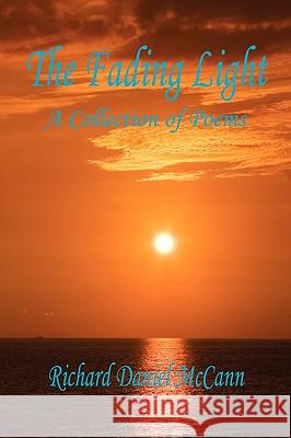 The Fading Light: A Collection of Poems Richard Daniel McCann 9781598241228 E-Booktime, LLC - książka