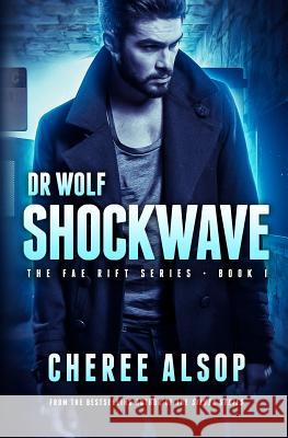 The Fae Rift Series Book 1- Shockwave: Dr. Wolf Cheree Lynn Alsop 9781533481672 Createspace Independent Publishing Platform - książka