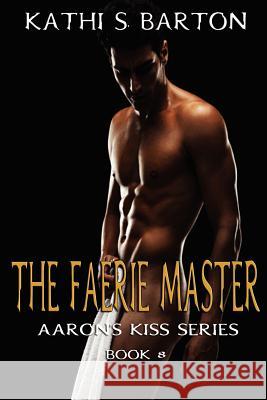 The Faerie Master: Aaron's Kiss Series Kathi S. Barton 9781938243752 World Castle Publishing - książka