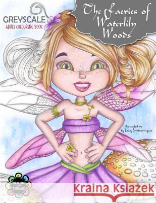 The Faeries of Waterlily Woods: Greyscale Adult Colouring Book Lesley Smitheringale 9781539547440 Createspace Independent Publishing Platform - książka