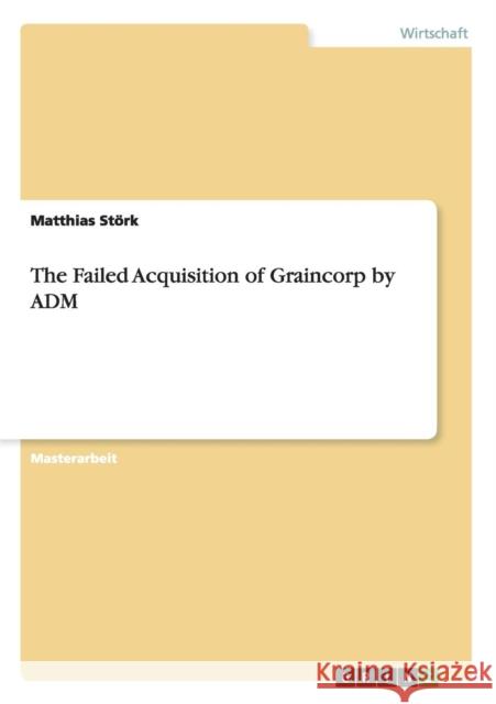 The Failed Acquisition of Graincorp by ADM Matthias Stork 9783656972983 Grin Verlag - książka