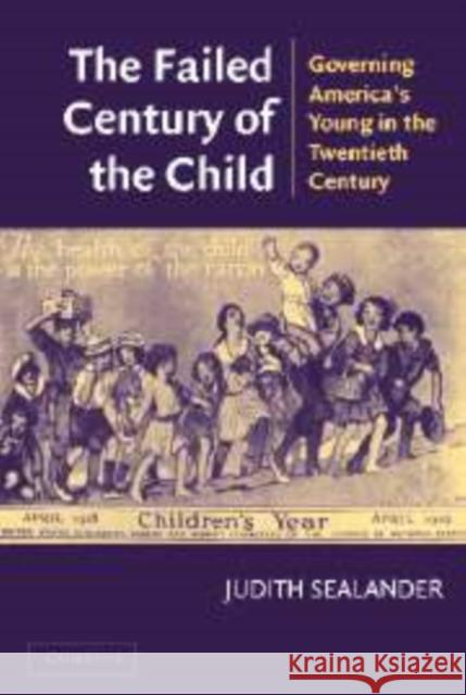 The Failed Century of the Child: Governing America's Young in the Twentieth Century Sealander, Judith 9780521828789 Cambridge University Press - książka