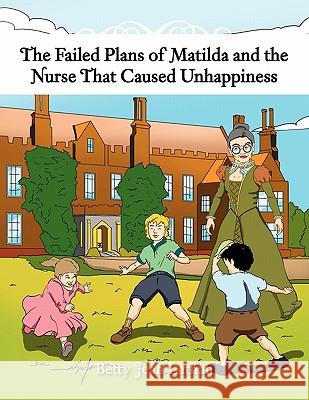The Failed Plans of Matilda and the Nurse That Caused Unhappiness Betty Jean Lathan 9781456841652 Xlibris Corporation - książka