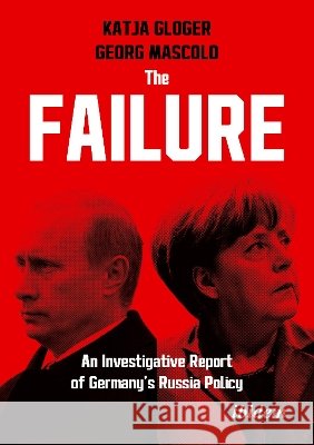 The Failure: An Investigative Report of Germany's Russia Policy Gloger, Katja, Mascolo, Georg 9783838221250 Ibidem Press - książka