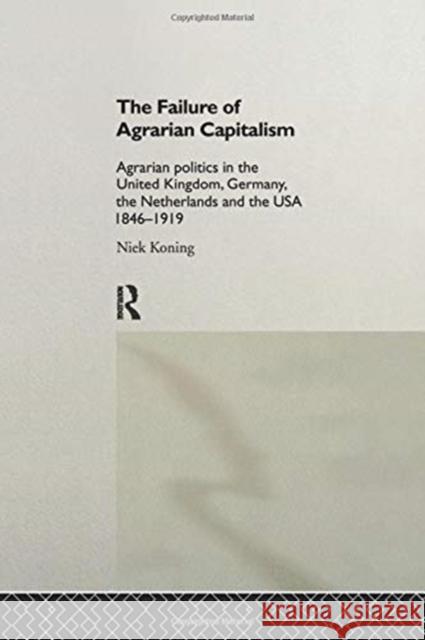 The Failure of Agrarian Capitalism: Agrarian Politics in the Uk, Germany, the Netherlands and the Usa, 1846-1919 Niek Koning 9781138969483 Taylor and Francis - książka