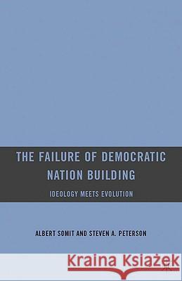 The Failure of Democratic Nation Building: Ideology Meets Evolution Albert Somit Steven A. Peterson 9781403967817 Palgrave MacMillan - książka
