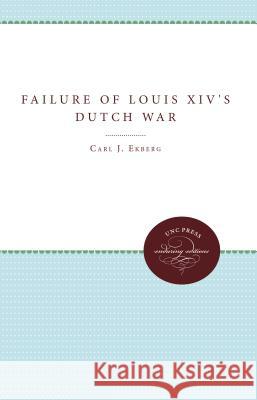 The Failure of Louis XIV's Dutch War Carl J. Ekberg 9780807896570 University of North Carolina Press - książka
