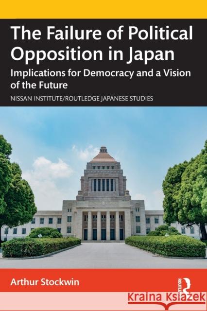 The Failure of Political Opposition in Japan: Implications for Democracy and a Vision of the Future Arthur Stockwin 9781032185422 Routledge - książka