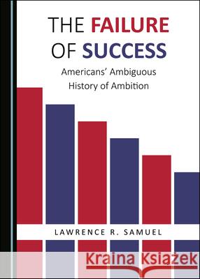 The Failure of Success: Americans’ Ambiguous History of Ambition Lawrence R. Samuel 9781527552111 Cambridge Scholars Publishing (RJ) - książka