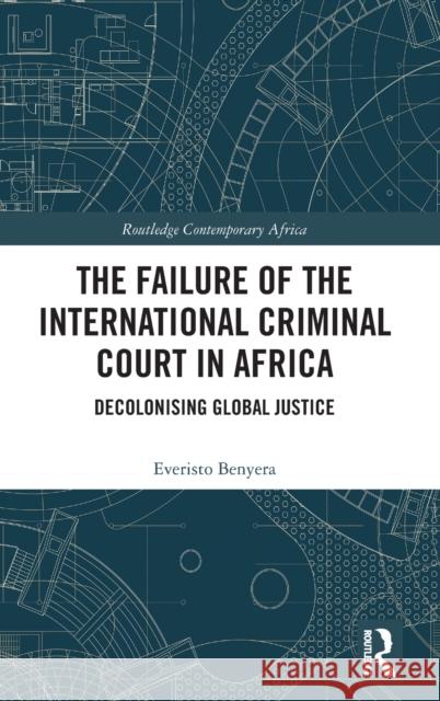 The Failure of the International Criminal Court in Africa: Decolonising Global Justice Everisto Benyera 9781032212333 Routledge - książka