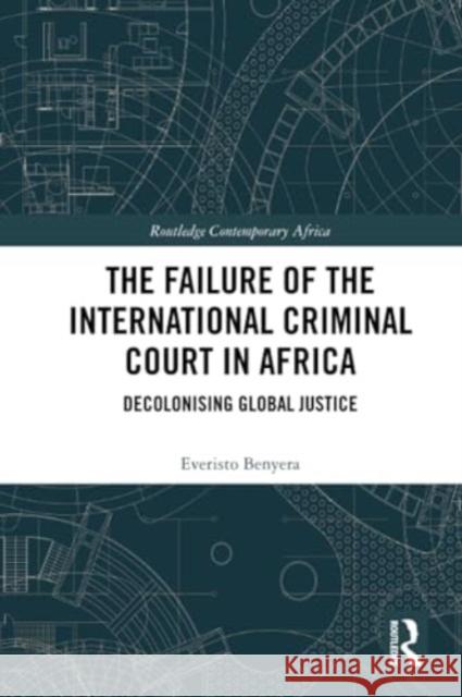 The Failure of the International Criminal Court in Africa: Decolonising Global Justice Everisto Benyera 9781032212340 Routledge - książka