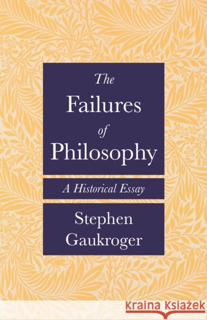 The Failures of Philosophy: A Historical Essay Stephen Gaukroger 9780691207506 Princeton University Press - książka