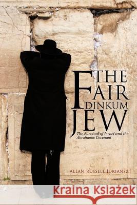The Fair Dinkum Jew: The Survival of Israel and the Abrahamic Covenant Juriansz, Allan Russell 9781475905366 iUniverse.com - książka