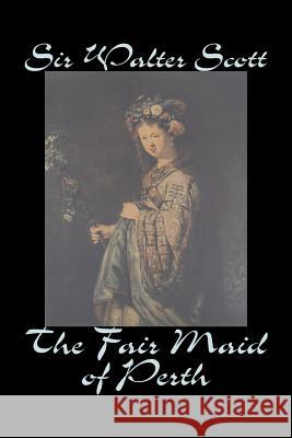 The Fair Maid of Perth by Sir Walter Scott, Fiction, Historical, Literary, Classics Scott, Walter 9781598188561 Alan Rodgers Books - książka