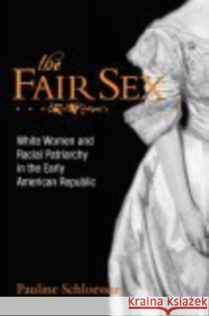 The Fair Sex: White Women and Racial Patriarchy in the Early American Republic Pauline Schloesser 9780814797631 New York University Press - książka