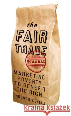 The Fair Trade Scandal: Marketing Poverty to Benefit the Rich Sylla, Ndongo Samba 9780745334240 PLUTO PRESS - książka