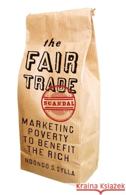 The Fair Trade Scandal: Marketing Poverty to Benefit the Rich Ndongo Sylla 9780821420928 Ohio University Press - książka