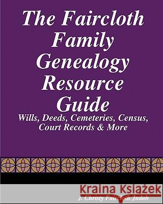 The Faircloth Family Genealogy Resource Guide: Faircloth Family Documents, Wills, Deeds & More J. Christy Faircloth Judah 9781441495112 Createspace - książka