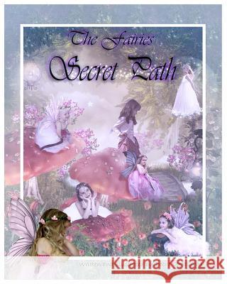 The Fairies Secret Path: Fairies Illustrated Debra O'Halloran, Debra O'Halloran 9781320387040 Blurb - książka