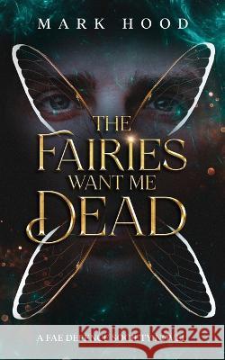 The Fairies Want Me Dead: A Fae Defence Society Novel Mark Hood 9781913442088 Unseelie Press - książka