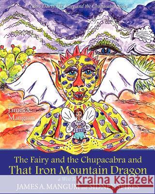 The Fairy and the Chupacabra and That Iron Mountain Dragon James A. Mangum Sidney Spires James A. Mangum 9781461174004 Createspace - książka