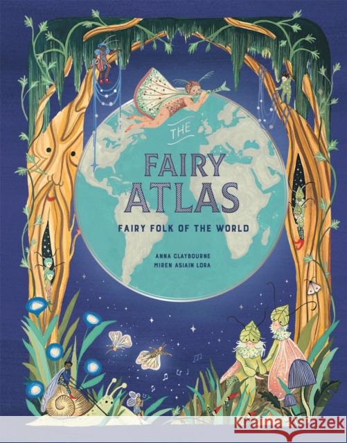 The Fairy Atlas: Fairy Folk of the World Anna Claybourne 9781913947279 Hachette Children's Group - książka
