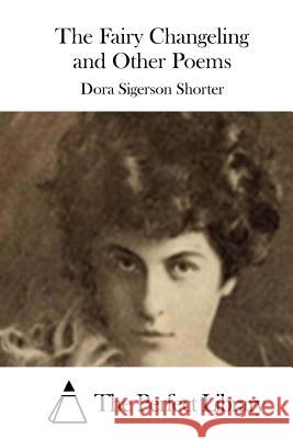The Fairy Changeling and Other Poems Dora Sigerson Shorter The Perfect Library 9781512145649 Createspace - książka