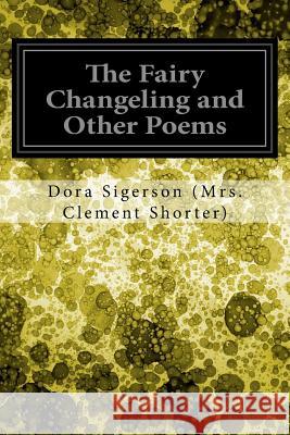 The Fairy Changeling and Other Poems Dora Sigerson (Mr 9781547167739 Createspace Independent Publishing Platform - książka