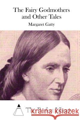 The Fairy Godmothers and Other Tales Margaret Gatty The Perfect Library 9781511700894 Createspace - książka