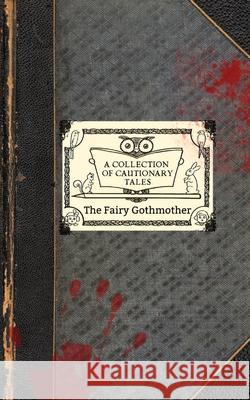 The Fairy Gothmother: A Collection of Cautionary Tales Jennifer Presto Jennifer Presto Fairy Gothmother 9780998407647 Autumn's End Press - książka