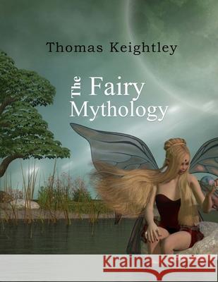 The Fairy Mythology Thomas Keightley 9781974468621 Createspace Independent Publishing Platform - książka