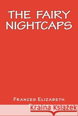 The Fairy Nightcaps Frances Elizabet Only Books 9781535292078 Createspace Independent Publishing Platform - książka