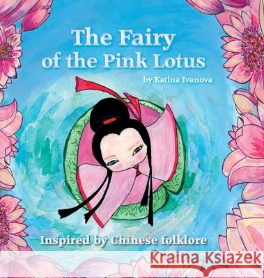 The Fairy of the Pink Lotus: inspired by Chinese folklore Katina Ivanova 9788797377109 Katina Ivanova - książka