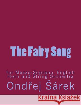 The Fairy Song for Mezzo-Soprano, English Horn and String Orchestra Ondrej Sarek 9781547078868 Createspace Independent Publishing Platform - książka