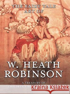 The Fairy Tale Art of W. Heath Robinson: A Treasury of Children's Book Illustration Pook Press W Heath Robinson  9781528770347 Pook Press - książka