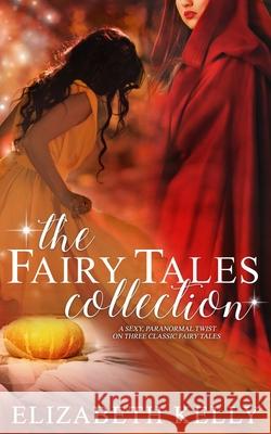 The Fairy Tales Collection Elizabeth Kelly 9781926483870 Kelly Ketchell - książka